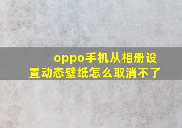 oppo手机从相册设置动态壁纸怎么取消不了