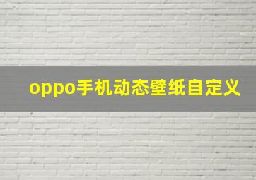 oppo手机动态壁纸自定义