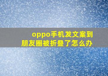 oppo手机发文案到朋友圈被折叠了怎么办