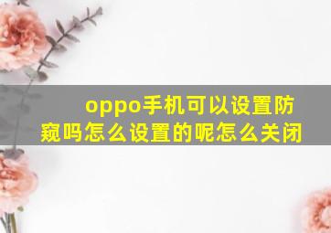 oppo手机可以设置防窥吗怎么设置的呢怎么关闭