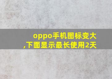 oppo手机图标变大,下面显示最长使用2天