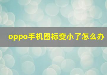 oppo手机图标变小了怎么办