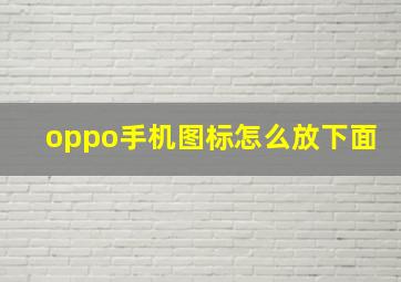 oppo手机图标怎么放下面