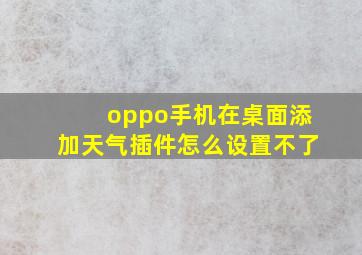 oppo手机在桌面添加天气插件怎么设置不了