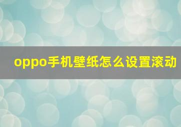 oppo手机壁纸怎么设置滚动