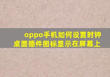 oppo手机如何设置时钟桌面插件图标显示在屏幕上