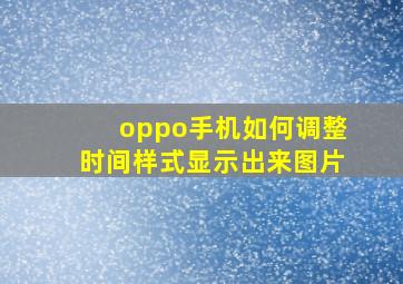 oppo手机如何调整时间样式显示出来图片