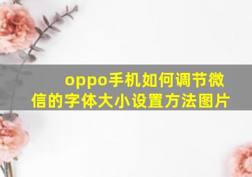 oppo手机如何调节微信的字体大小设置方法图片