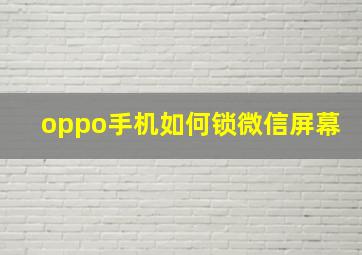 oppo手机如何锁微信屏幕