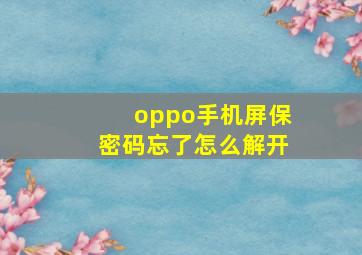 oppo手机屏保密码忘了怎么解开