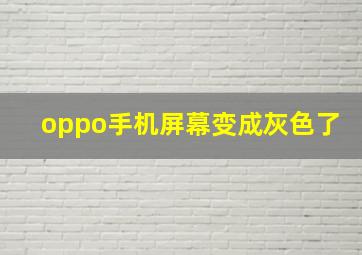 oppo手机屏幕变成灰色了