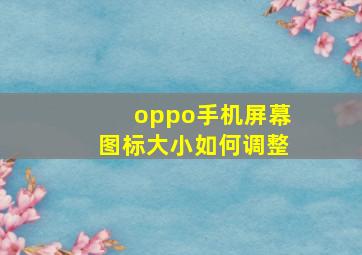 oppo手机屏幕图标大小如何调整