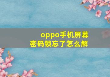 oppo手机屏幕密码锁忘了怎么解