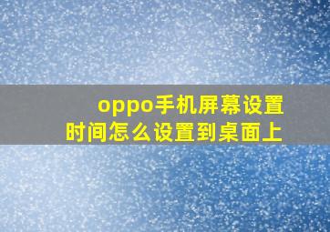 oppo手机屏幕设置时间怎么设置到桌面上