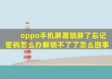 oppo手机屏幕锁屏了忘记密码怎么办解锁不了了怎么回事