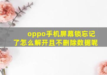 oppo手机屏幕锁忘记了怎么解开且不删除数据呢