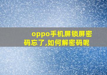 oppo手机屏锁屏密码忘了,如何解密码呢