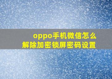 oppo手机微信怎么解除加密锁屏密码设置