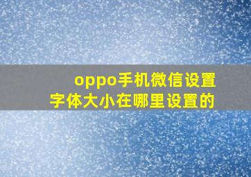 oppo手机微信设置字体大小在哪里设置的