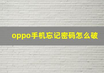 oppo手机忘记密码怎么破