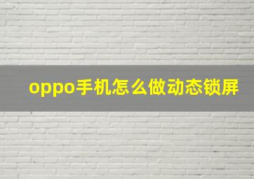 oppo手机怎么做动态锁屏