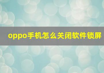 oppo手机怎么关闭软件锁屏