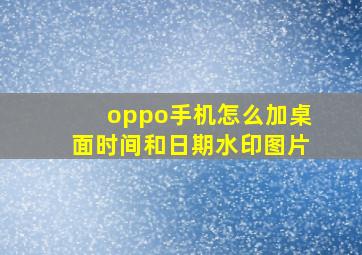 oppo手机怎么加桌面时间和日期水印图片