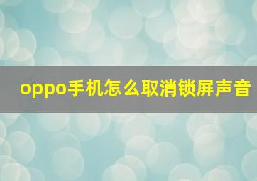 oppo手机怎么取消锁屏声音