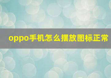 oppo手机怎么摆放图标正常