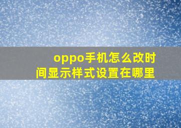 oppo手机怎么改时间显示样式设置在哪里