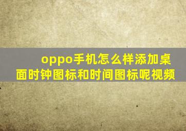 oppo手机怎么样添加桌面时钟图标和时间图标呢视频