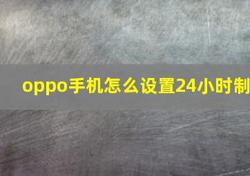 oppo手机怎么设置24小时制