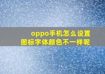 oppo手机怎么设置图标字体颜色不一样呢