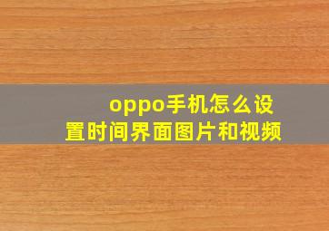 oppo手机怎么设置时间界面图片和视频