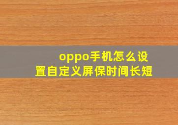 oppo手机怎么设置自定义屏保时间长短