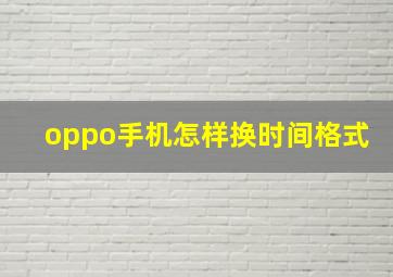 oppo手机怎样换时间格式