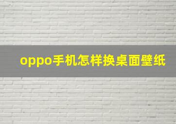 oppo手机怎样换桌面壁纸