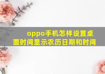 oppo手机怎样设置桌面时间显示农历日期和时间