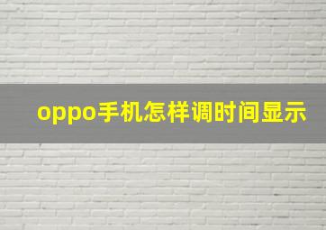 oppo手机怎样调时间显示