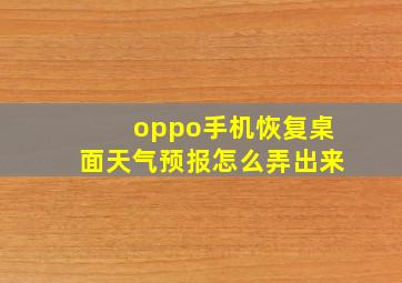 oppo手机恢复桌面天气预报怎么弄出来