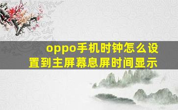 oppo手机时钟怎么设置到主屏幕息屏时间显示