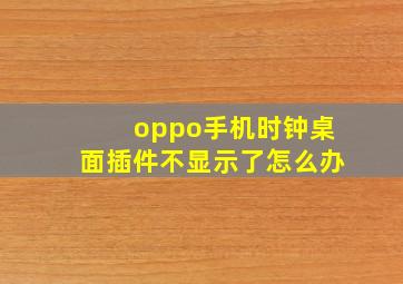 oppo手机时钟桌面插件不显示了怎么办