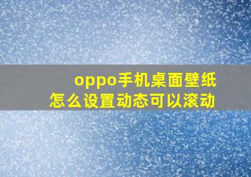 oppo手机桌面壁纸怎么设置动态可以滚动