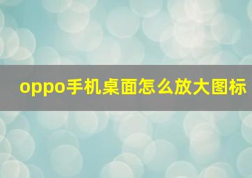 oppo手机桌面怎么放大图标