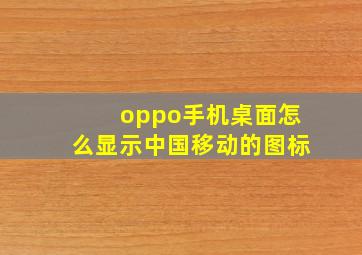 oppo手机桌面怎么显示中国移动的图标