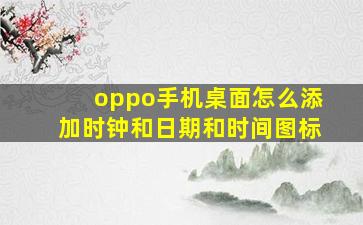 oppo手机桌面怎么添加时钟和日期和时间图标