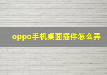 oppo手机桌面插件怎么弄