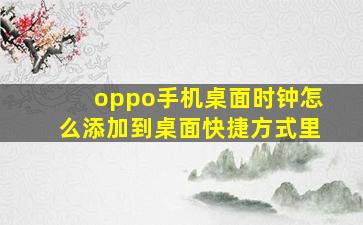 oppo手机桌面时钟怎么添加到桌面快捷方式里