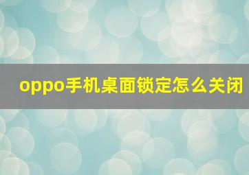 oppo手机桌面锁定怎么关闭