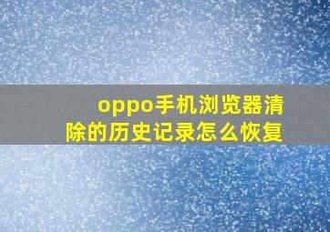 oppo手机浏览器清除的历史记录怎么恢复